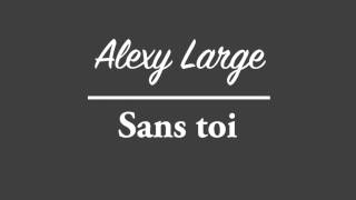 Alexy Large - Sans toi (AUDIO) NOUVEAUTE 2016
