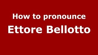 How to pronounce Ettore Bellotto