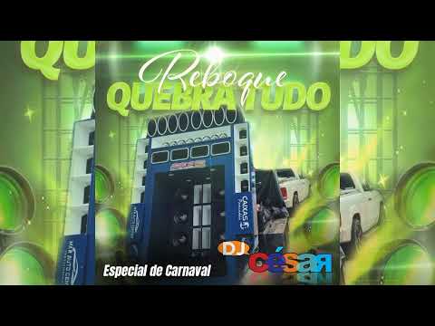 REBOQUE QUEBRA TUDO (ESPECIAL DE CARNAVAL) - DJ CÉSAR