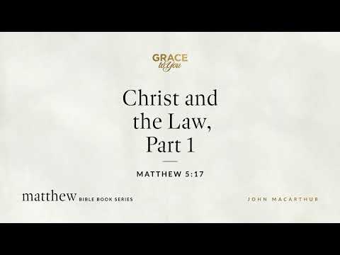 Christ and the Law, Part 1 (Matthew 5:17) John MacArthur
