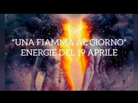 *UNA FIAMMA AL GIORNO* ENERGIE DEL 19 APRILE