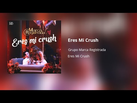 Grupo Marca Registrada - Eres Mi Crush