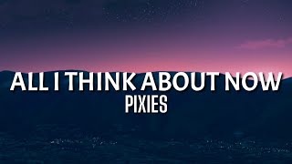 PIXIES - All I Think About Now (Lyrics) [TikTok Song]