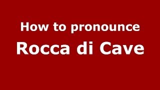How to pronounce Rocca Di Cave