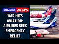 Indian Airlines Seek Govt Relief Amid West Asia War Flights Disrupted Iran Israel Conflict