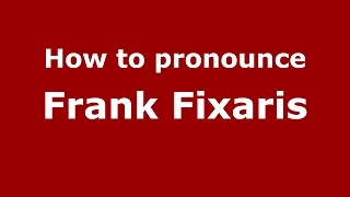 How to pronounce Frank Fixaris