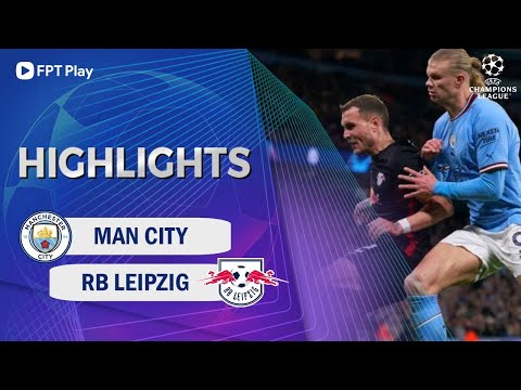 DESTAQUES: MAN CITY - RB LEIPZIG | 'SIÊU NHÂN' HAALAND KHIẾN CẢ CHÂU ÂU CHOÁNG VÁNG