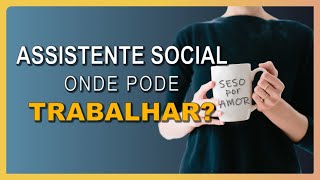 QUAIS SÃO AS ÁREAS DE ATUAÇÃO DO ASSISTENTE SOCIAL??