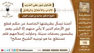 ما حكم مقاطعة ذوي الأرحام الذين لا يأتي منهم إلا الشر؟ الشيخ صالح الفوزان