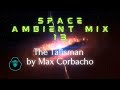 Space Ambient Mix 13 - The Talisman by Max Corbacho