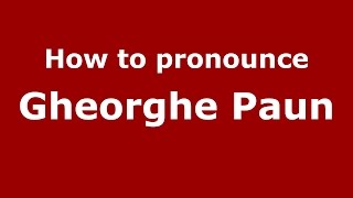 How to pronounce Gheorghe Paun
