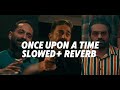 ONCE UPON A TIME - [ Slowed + Reverb ] | VIKRAM