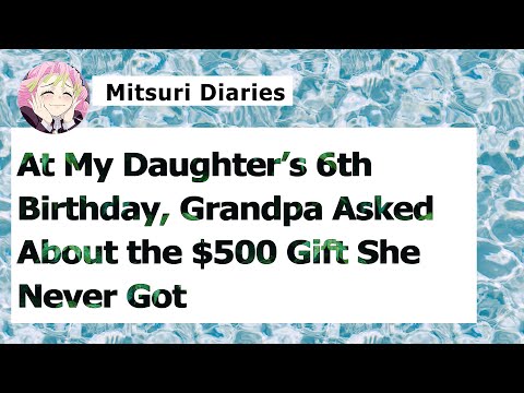 [FULL STORY] At My Daughter’s 6th Birthday, Grandpa Asked About the $500 Gift She Never Got