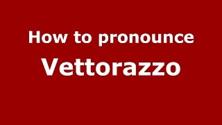 How to pronounce Vettorazzo