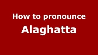 How to pronounce Alaghatta