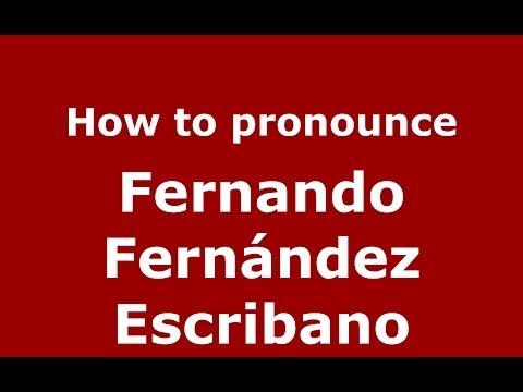 How to pronounce Fernando Fernández Escribano (Spanish/Spain) - PronounceNames.com