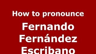 How to pronounce Fernando Fernández Escribano