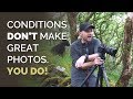 Conditions Don't Make Great Photos - You Do!