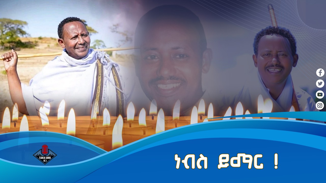 በድምጻዊ ሰማኸኝ በለው ሞት ዙሪያ ያሉ መረጃዎች ነብስ ይማር.....ለቤተሰቦቹ ለአድናቂዎ
