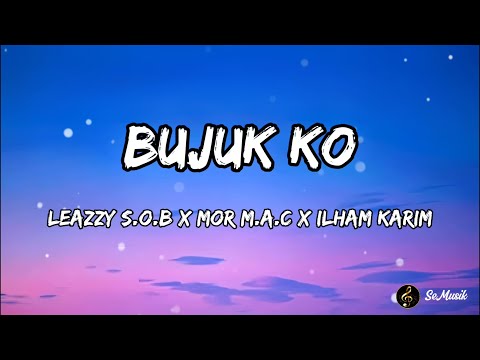 Lirik Lagu | Bujuk Ko - Leazzy S.O.B x MOR M.A.C x Ilham Karim