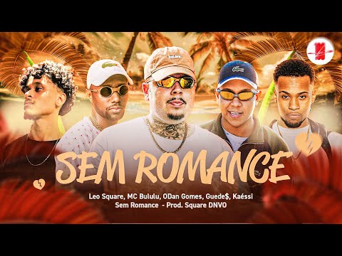 SEM ROMANCE - Leo Square, MC Bululu, ODan Gomes, Guede$, Kaéssi