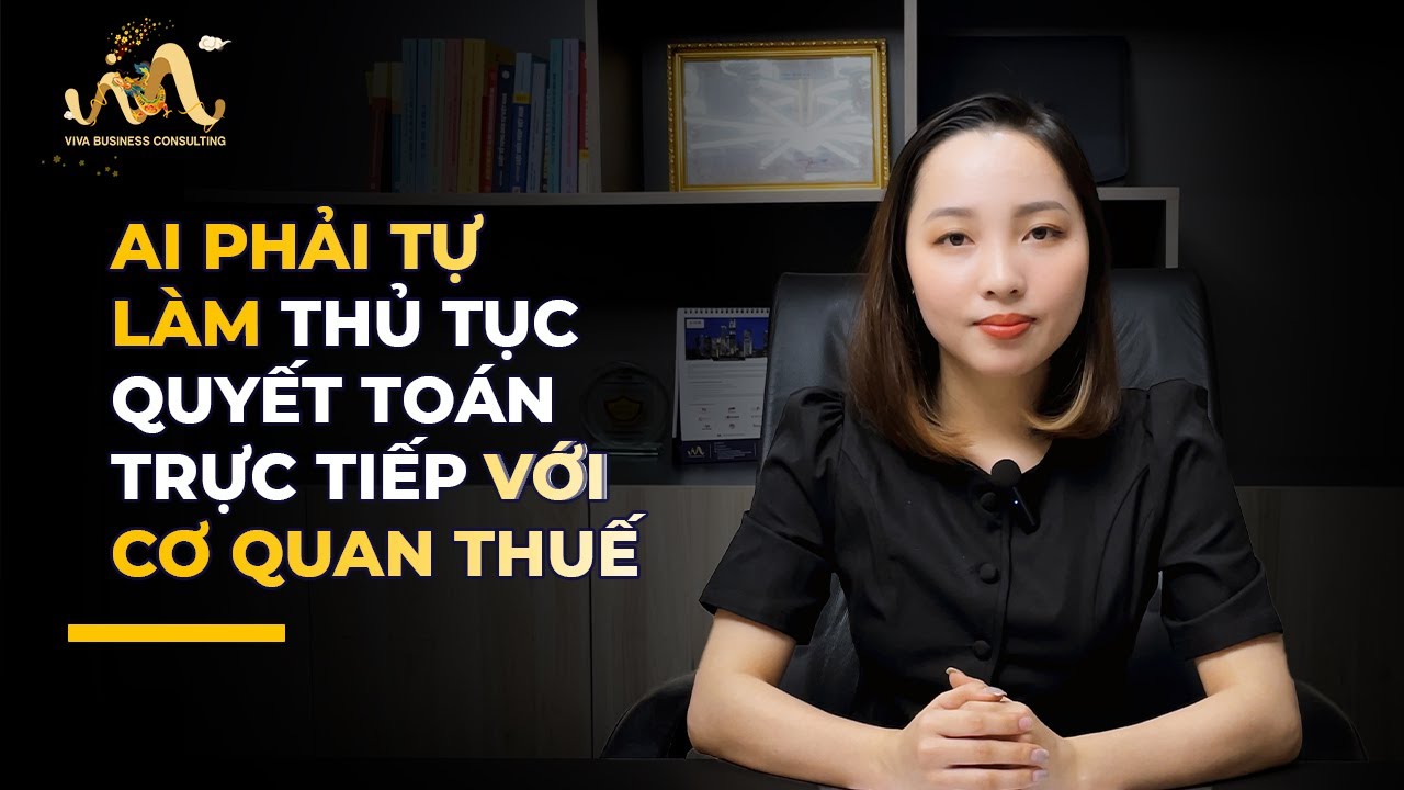 THỦ TỤC QUYẾT TOÁN THUẾ TNCN  | AI PHẢI TỰ LÀM THỦ TỤC QUYẾT TOÁN TRỰC TIẾP VỚI CƠ QUAN THUẾ