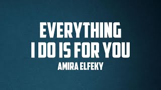 Amira Elfeky - Everything I Do Is For You (Lyrics)