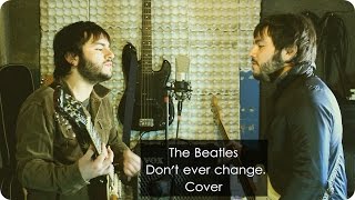 The Beatles - Don&#39;t ever change (Cover)