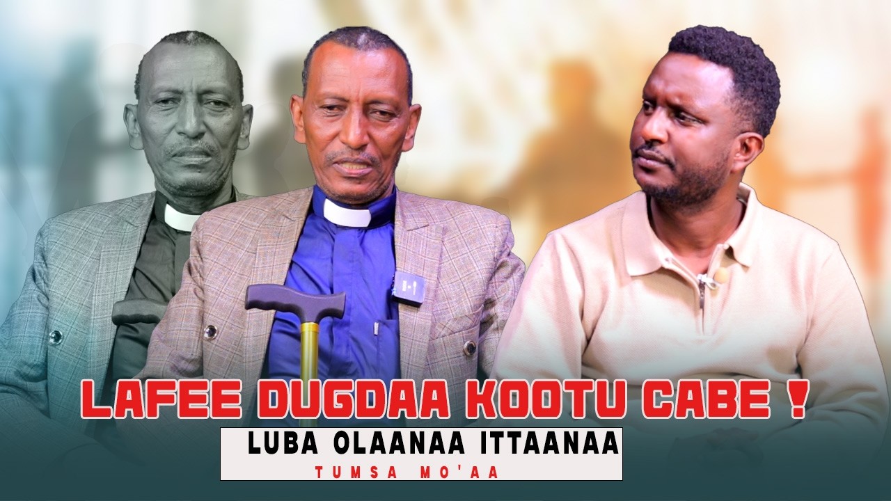 Lafee Dugdaa kootu Cabe ! Luba Olaanaa Ittaanaa - Tumsa Mo'aa