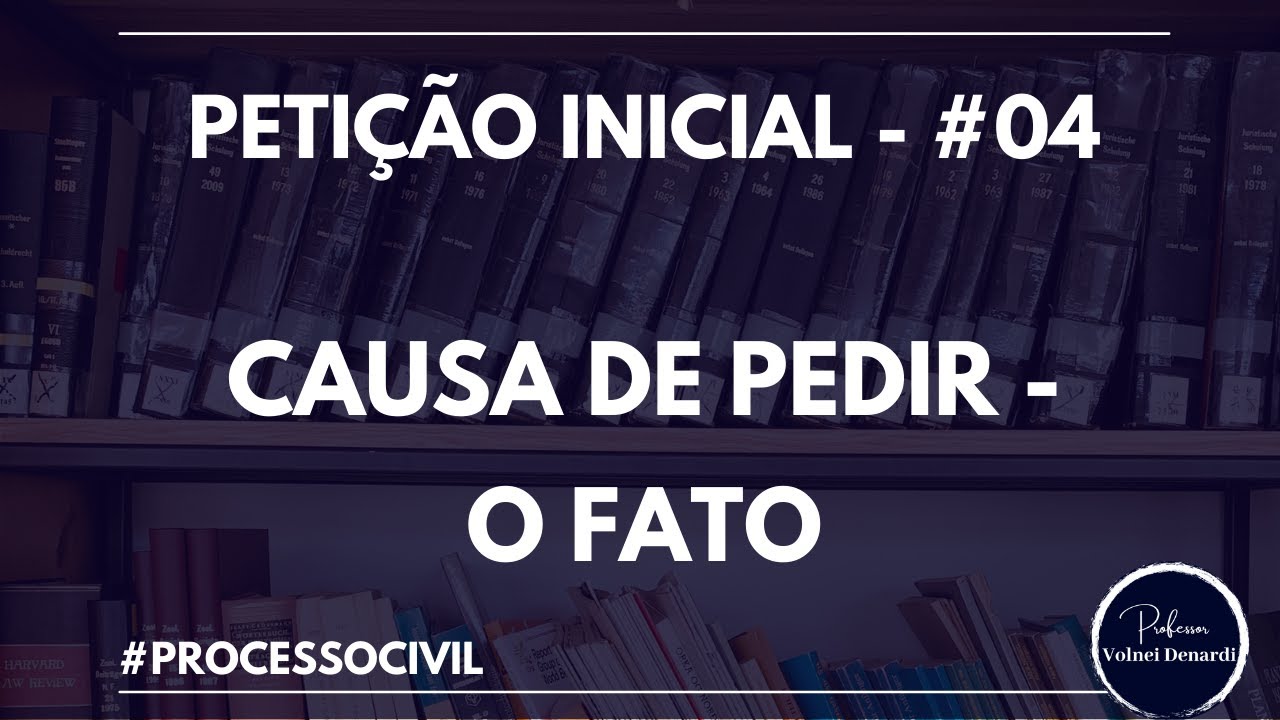 PETIÇÃO INICIAL - CAUSA DE PEDIR - O FATO - #04