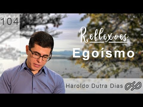 Egoísmo - REFLEXÕES com Haroldo.