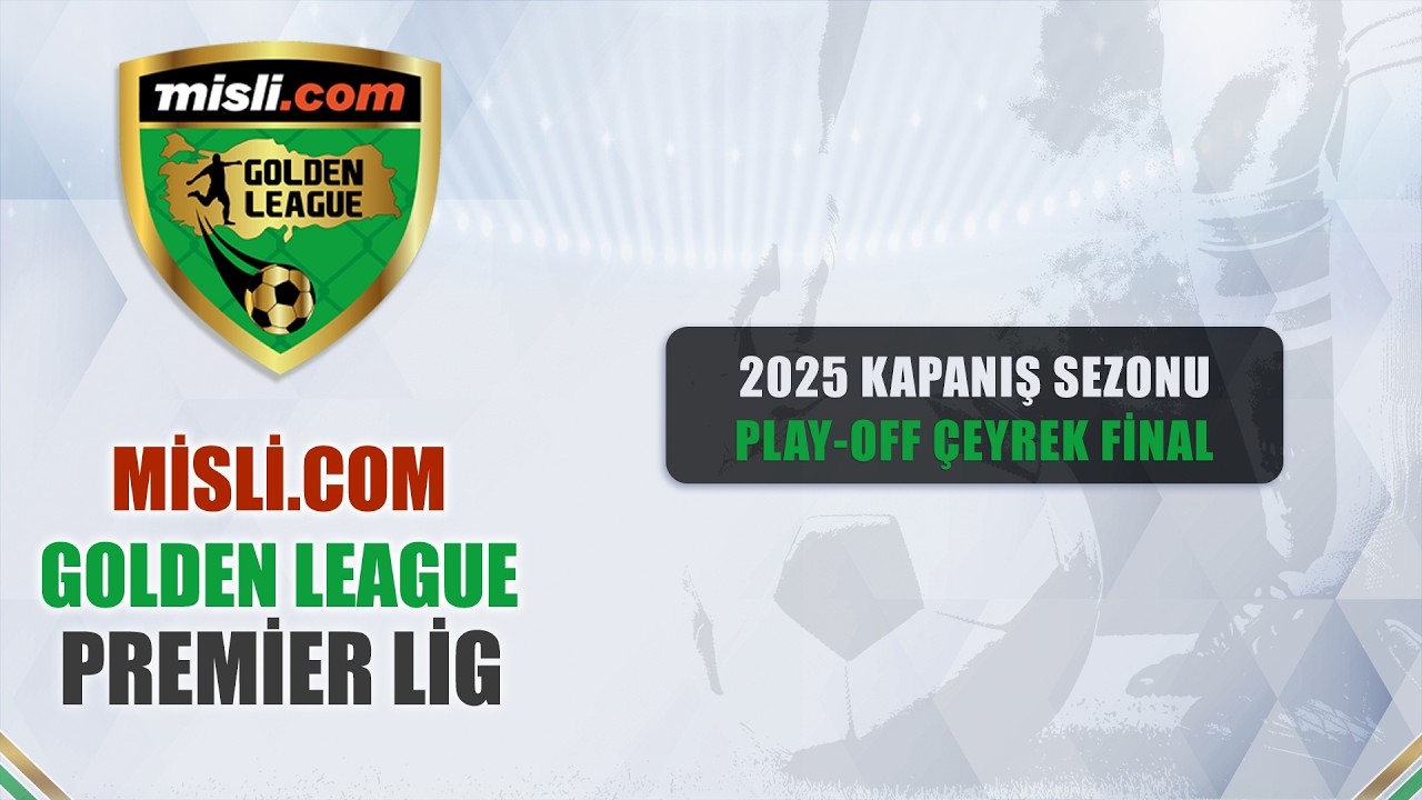 Misli.com Golden League / PREMIER LIG / 2025 Kapanış Sezonu / Günün Maçları / Play-Off Çeyrek Final