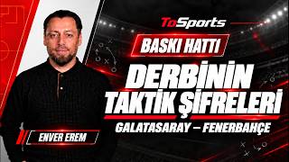 DERBİNİN TAKTİK ŞİFRELERİ! GALATASARAY–FENERBAHÇE | ENVER EREM | BASKI HATTI
