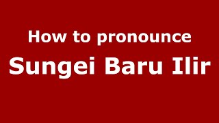 How to pronounce Sungei Baru Ilir