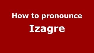 How to pronounce Izagre