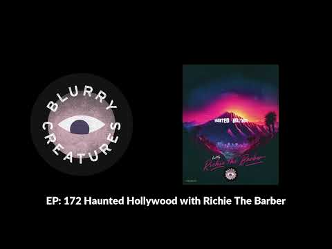 EP: 172 Haunted Hollywood with Richie The Barber - Blurry Creatures