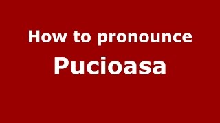 How to pronounce Pucioasa
