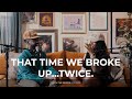 That Time We Broke Up... Twice