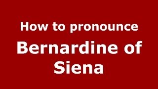 How to pronounce Bernardine Of Siena