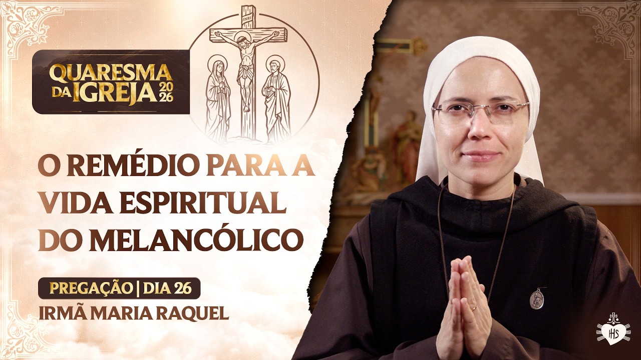 O remédio para a vida espiritual do melancólico - Quaresma da Igreja - 26 dia | Irmã Maria Raquel