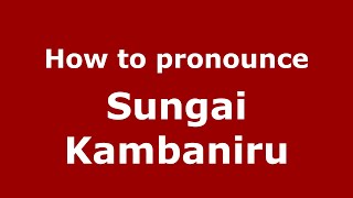 How to pronounce Sungai Kambaniru