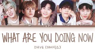 DAY6 (데이식스) - What Are You Doing Now (너는 지금쯤) (Han|Rom|Eng) Color Coded Lyrics/한국어 가사
