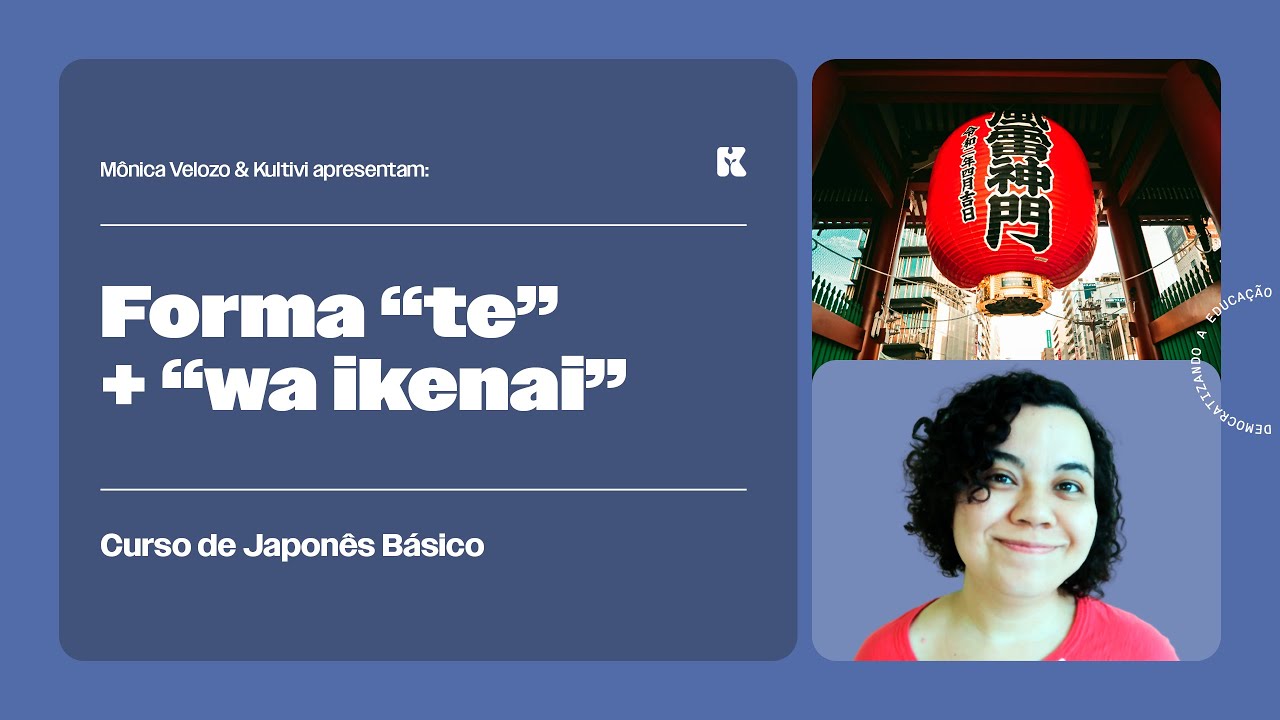 Modelo de Frase: Verbos Forma "te" + "wa ikenai | Japonês Básico | Mônica Velozo e Kultivi | Aula 73