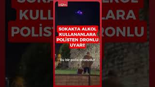 İstanbul'da sokakta alkol tüketenleri polisler dronla uyarmaya başladı