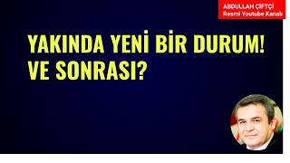 YAKINDA YENİ BİR DURUM! VE SONRASI? NELER OLUYOR?