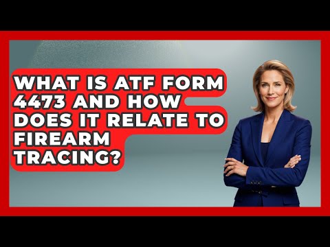 What Is ATF Form 4473 And How Does It Relate To Firearm Tracing? - Law Enforcement Insider