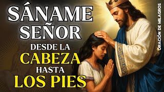 SÁNAME SEÑOR DESDE LA CABEZA HASTA LA PLANTA DE LOS PIES | ORACIÓN DE SANACIÓN
