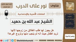 صورة هل يجوز لها طلب الطلاق من زوجها لأنها تريد أطفال حيث أنه لم ينجب منها وتزوج غيرها؟ الشيخ ابن حميد