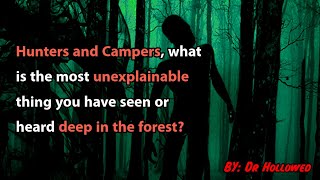 Hunters and Campers, what is the most unexplainable thing you have seen or heard deep in the forest?