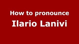 How to pronounce Ilario Lanivi